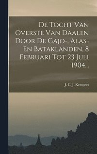 bokomslag De Tocht Van Overste Van Daalen Door De Gajo-, Alas- En Bataklanden, 8 Februari Tot 23 Juli 1904...