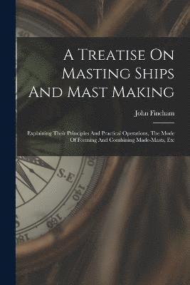 bokomslag Treatise On Masting Ships And Mast Making