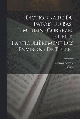 bokomslag Dictionnaire Du Patois Du Bas-limousin (corrze), Et Plus Particulirement Des Environs De Tulle...