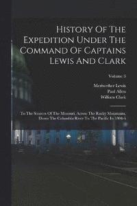 bokomslag History Of The Expedition Under The Command Of Captains Lewis And Clark