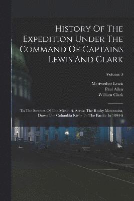 History Of The Expedition Under The Command Of Captains Lewis And Clark 1