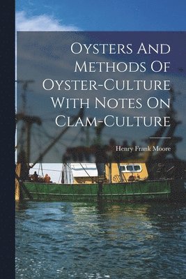 Henry Frank Moore - Oysters And Methods Of Oyster-culture With Notes On Clam-culture, Häftad