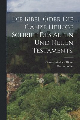 Die Bibel oder die ganze heilige Schrift des alten und neuen Testaments. 1