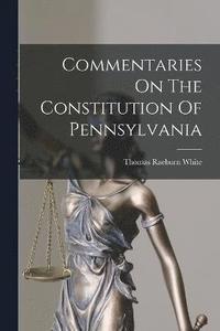 bokomslag Commentaries On The Constitution Of Pennsylvania