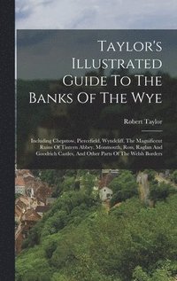 bokomslag Taylor's Illustrated Guide To The Banks Of The Wye