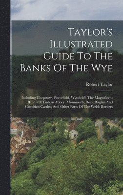 Taylor's Illustrated Guide To The Banks Of The Wye 1