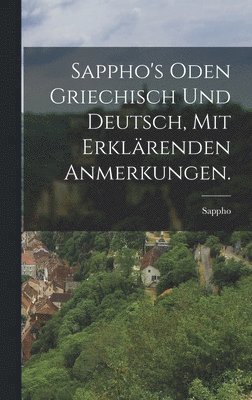 Sappho's Oden griechisch und deutsch, mit erklrenden Anmerkungen. 1