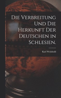Verbreitung und die Herkunft der Deutschen in Schlesien. 1