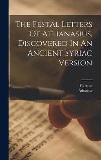 bokomslag The Festal Letters Of Athanasius, Discovered In An Ancient Syriac Version