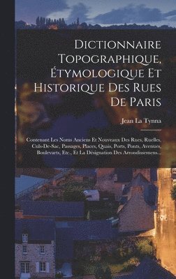 Dictionnaire Topographique, tymologique Et Historique Des Rues De Paris 1