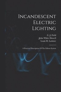 bokomslag Incandescent Electric Lighting: A Practical Description Of The Edison System