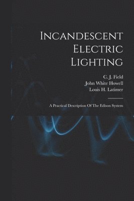 bokomslag Incandescent Electric Lighting: A Practical Description Of The Edison System