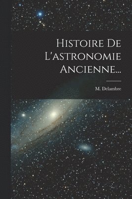 bokomslag Histoire De L'astronomie Ancienne...