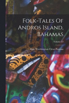 Elsie Worthington Clews Parsons - Folk-tales Of Andros Island, Bahamas; Volume 13, Häftad