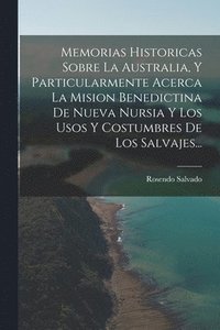 bokomslag Memorias Historicas Sobre La Australia, Y Particularmente Acerca La Mision Benedictina De Nueva Nursia Y Los Usos Y Costumbres De Los Salvajes...