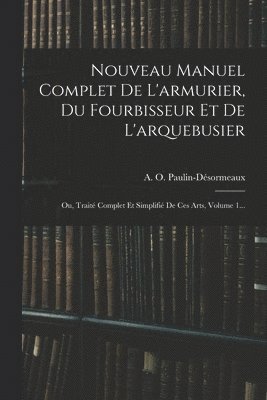 Nouveau Manuel Complet De L'armurier, Du Fourbisseur Et De L'arquebusier