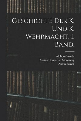 bokomslag Geschichte der K. und K. Wehrmacht, I. Band.