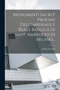 bokomslag Monumenti Sacri E Profani Dell'imperiale E Reale Basilica Di Sant' Ambrogio In Milano...
