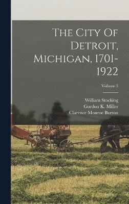bokomslag The City Of Detroit, Michigan, 1701-1922; Volume 3