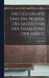 bokomslag Die Geschichte und die Wurzel des Satzes von der Erhaltung der Arbeit.