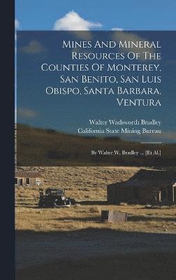 Mines And Mineral Resources Of The Counties Of Monterey, San Benito, San Luis Obispo, Santa Barbara, Ventura 1