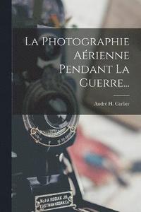 bokomslag La Photographie Arienne Pendant La Guerre...