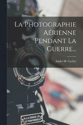 André H Carlier, André H. Carlier - Photographie Aérienne Pendant La Guerre..., Häftad