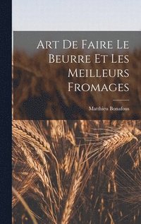 bokomslag Art De Faire Le Beurre Et Les Meilleurs Fromages