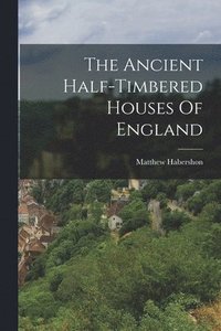 bokomslag The Ancient Half-timbered Houses Of England