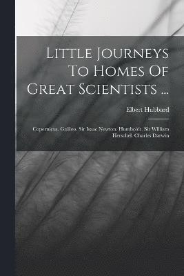 Little Journeys To Homes Of Great Scientists ... 1