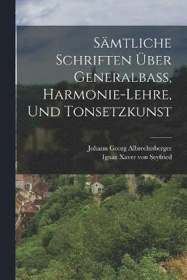 Sämtliche Schriften Über Generalbaß, Harmonie-lehre, Und Tonsetzkunst