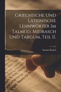 bokomslag Griechische und Lateinische Lehnwrter im Talmud, Midrasch und Targum, Teil II.