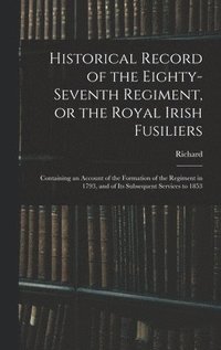 bokomslag Historical Record of the Eighty-seventh Regiment, or the Royal Irish Fusiliers