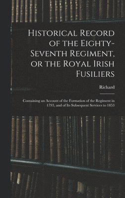 bokomslag Historical Record of the Eighty-seventh Regiment, or the Royal Irish Fusiliers