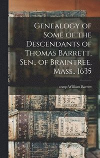 bokomslag Genealogy of Some of the Descendants of Thomas Barrett, Sen., of Braintree, Mass., 1635