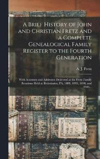 bokomslag A Brief History of John and Christian Fretz and a Complete Genealogical Family Register to the Fourth Generation