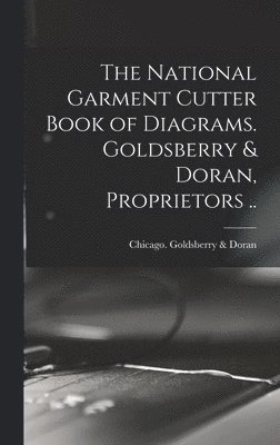 bokomslag National Garment Cutter Book of Diagrams. Goldsberry & Doran, Proprietors ..