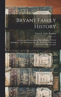 bokomslag Bryant Family History; Ancestry and Descendants of David Bryant (1756) of Springfield, N.J.; Washington Co., Pa.; Knox Co., Ohio; and Wolf Lake, Noble Co., Ind.