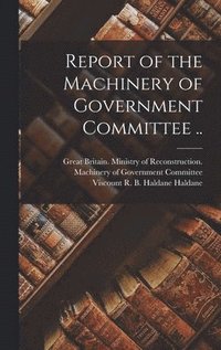 bokomslag Report of the Machinery of Government Committee ..