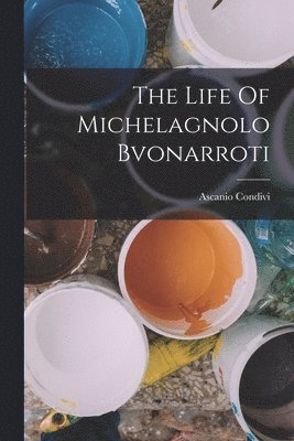 bokomslag The Life Of Michelagnolo Bvonarroti