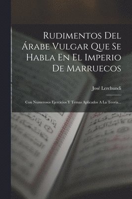 Rudimentos Del Árabe Vulgar Que Se Habla En El Imperio De Marruecos