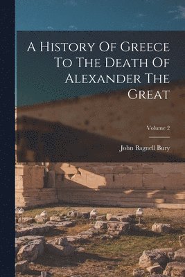 John Bagnell Bury - History Of Greece To The Death Of Alexander The Great; Volume 2, Häftad