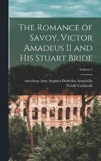 bokomslag The Romance of Savoy, Victor Amadeus II and His Stuart Bride; Volume 1