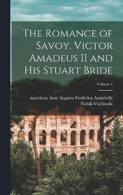 Romance of Savoy, Victor Amadeus II and His Stuart Bride; Volume 1