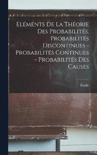 bokomslag Elments de la thorie des probabilits. Probabilits discontinues - Probabilits continues - Probabilits des causes