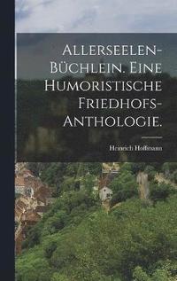 bokomslag Allerseelen-Bchlein. Eine humoristische Friedhofs-Anthologie.