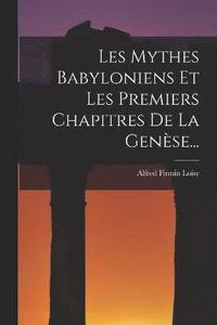 bokomslag Les Mythes Babyloniens Et Les Premiers Chapitres De La Gense...