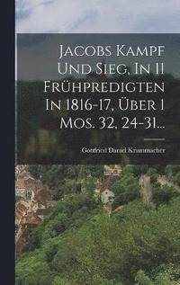 bokomslag Jacobs Kampf Und Sieg, In 11 Frühpredigten In 1816-17, Über 1 Mos. 32, 24-31...