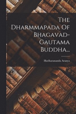 bokomslag The Dharmmapada Of Bhagavad-gautama Buddha...