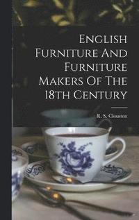 bokomslag English Furniture And Furniture Makers Of The 18th Century